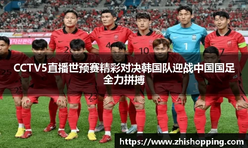 CCTV5直播世预赛精彩对决韩国队迎战中国国足全力拼搏